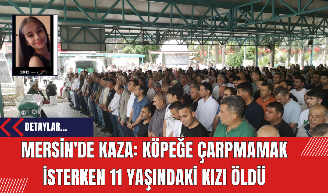 Mersin'de Kaza: köpeğe çarpmamak isterken 11 yaşındaki kızı öldü