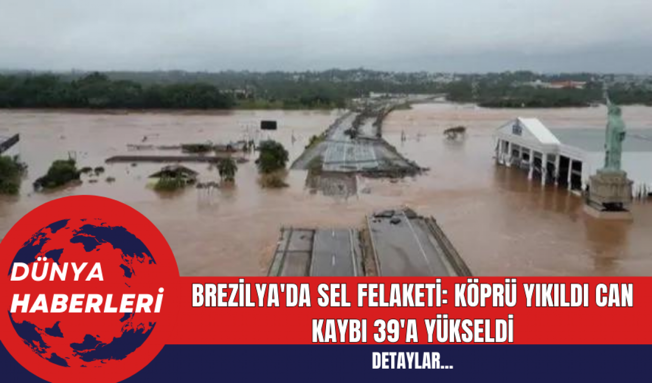 Brezilya'da Sel Felaketi: Köprü Yıkıldı Can Kaybı 39'a Yükseldi