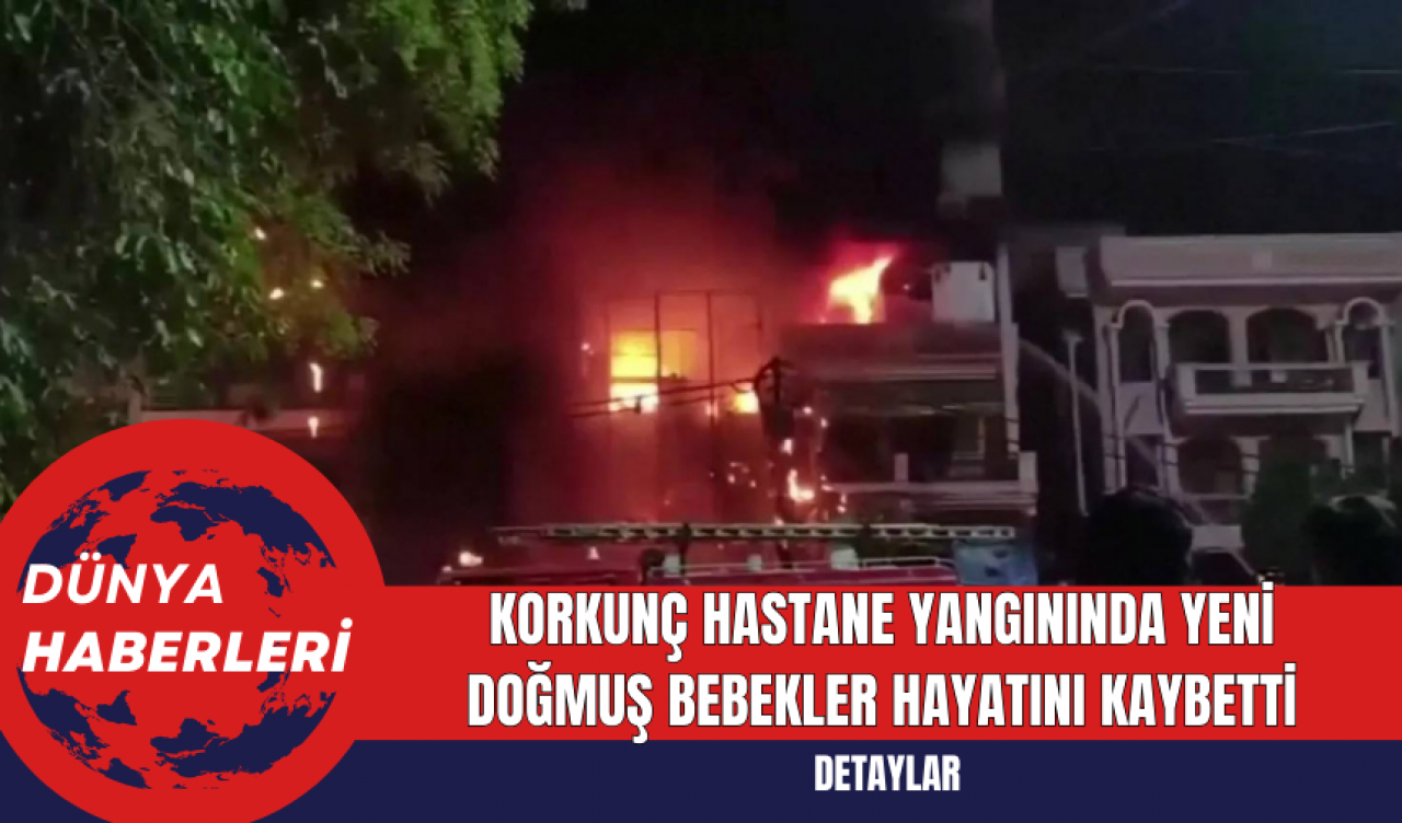 Korkunç Hastane Yangınında Yeni Doğmuş Bebekler Hayatını Kaybetti