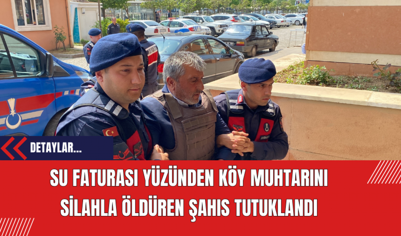 Su Faturası Yüzünden Köy Muhtarını Silahla Öldüren Şahıs Tutuklandı