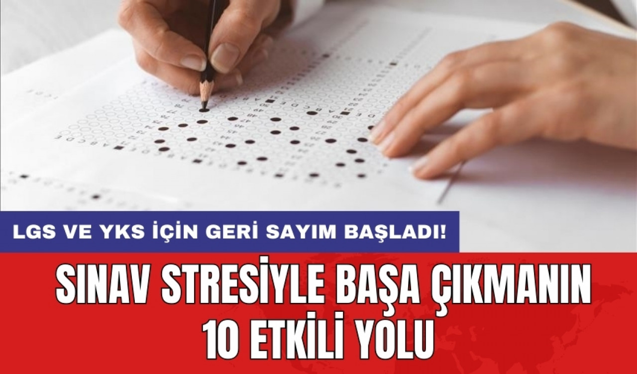 LGS ve YKS için geri sayım başladı! Sınav stresiyle başa çıkmanın 10 etkili yolu