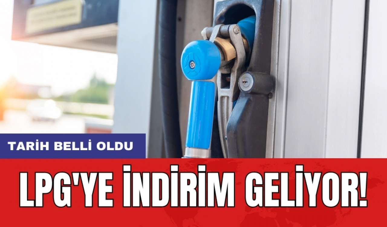 LPG'ye indirim geliyor! Tarih belli oldu