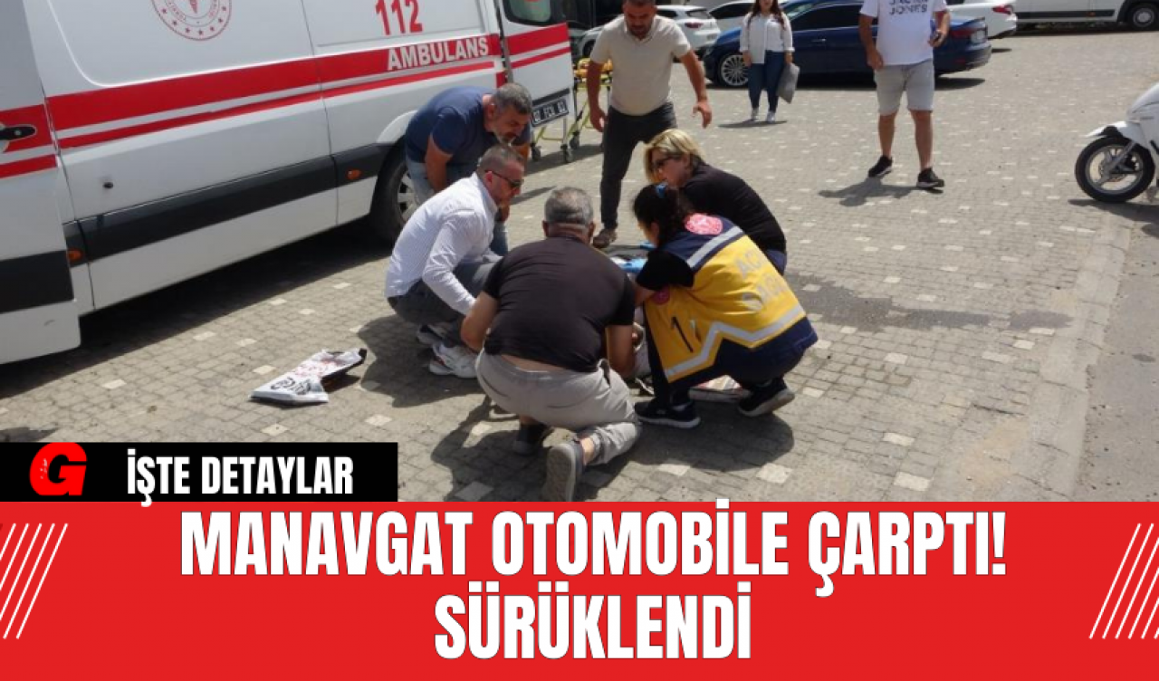 Manavgat Otomobile Çarptı! Sürüklendi