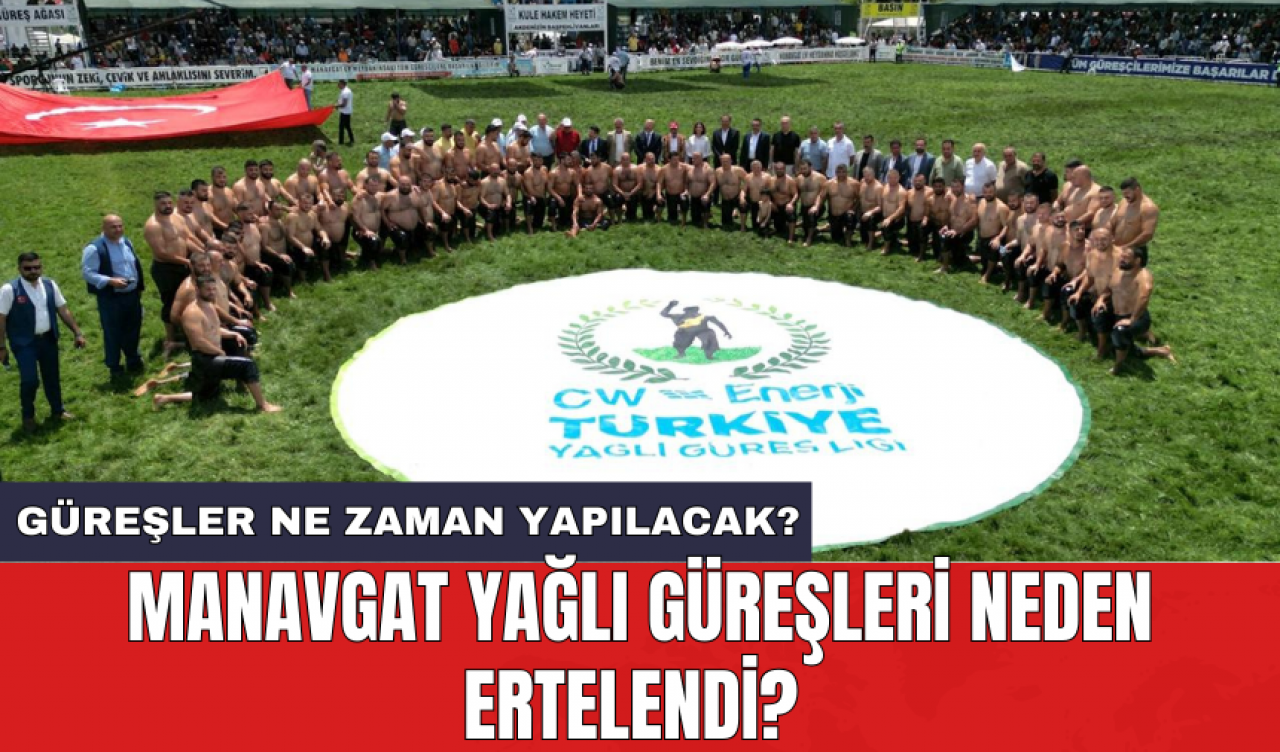 Manavgat Yağlı Güreşleri neden ertelendi? Güreşler ne zaman yapılacak?