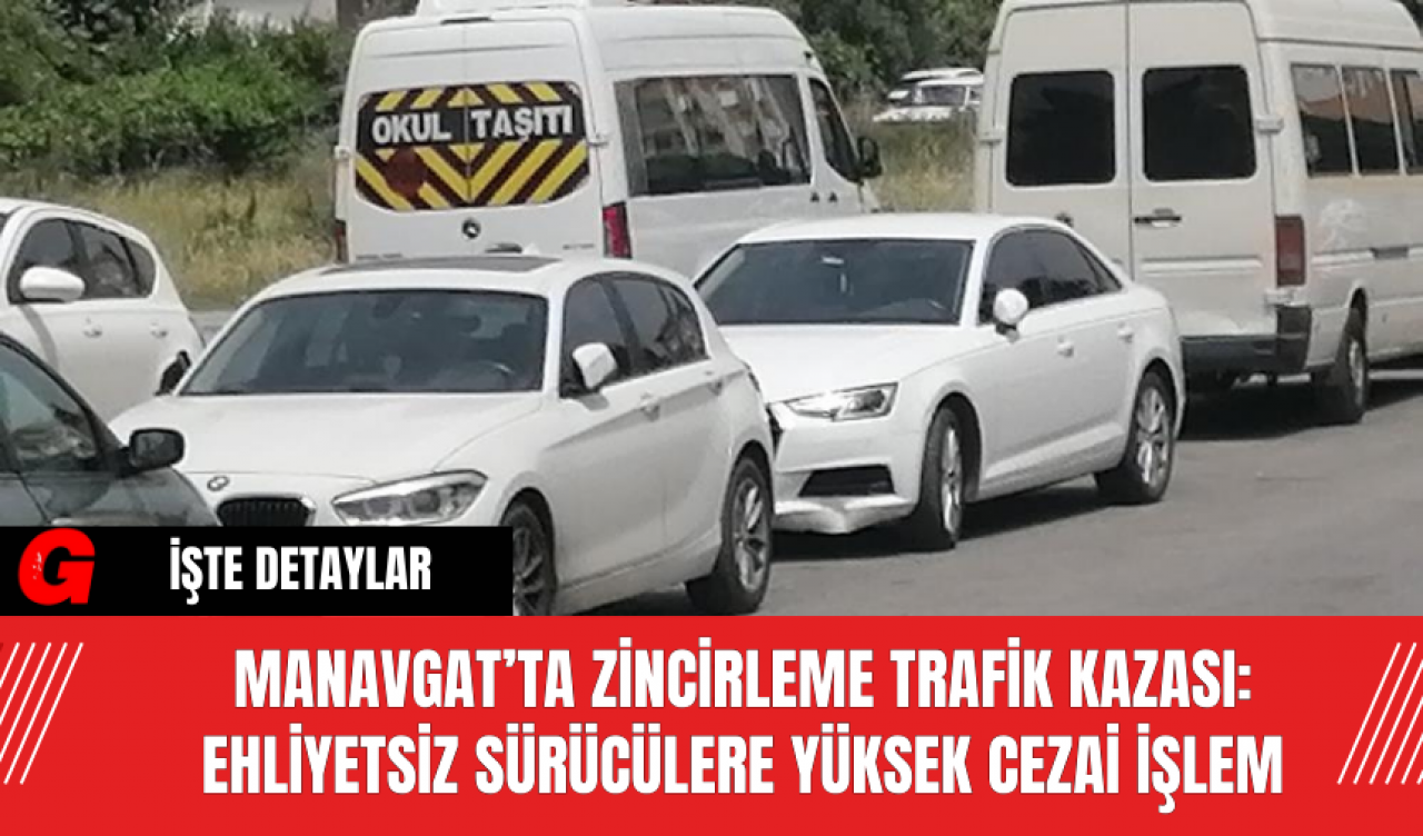 Manavgat’ta Zincirleme Trafik Kazası: Ehliyetsiz Sürücülere Yüksek Cezai İşlem