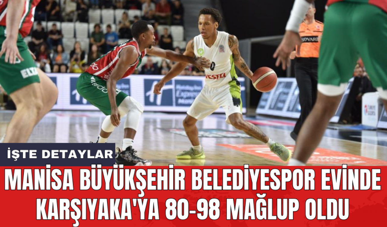 Manisa Büyükşehir Belediyespor evinde Karşıyaka'ya 80-98 mağlup oldu