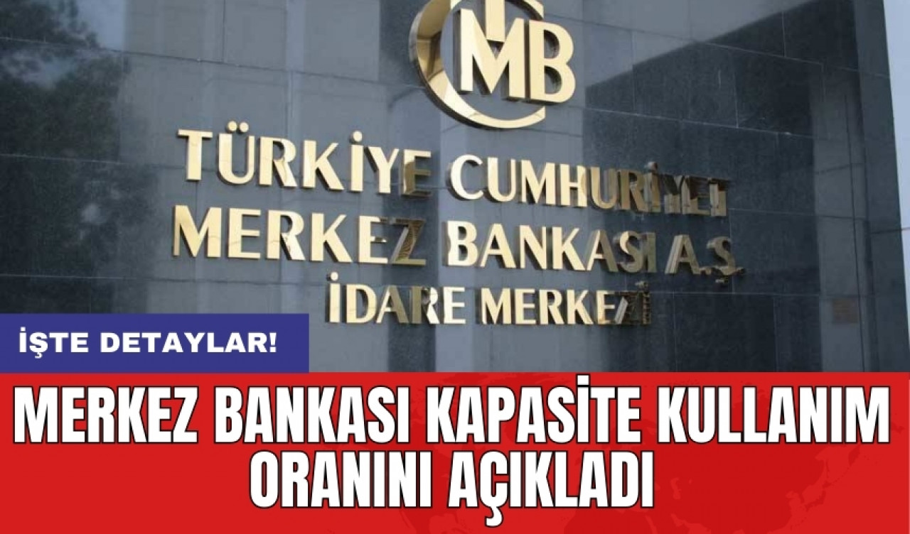 Merkez Bankası kapasite kullanım oranını açıkladı