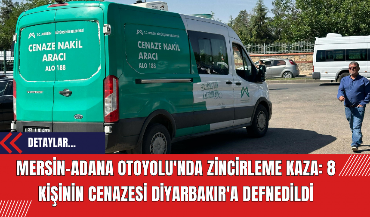 Mersin-Adana Otoyolu'nda Zincirleme Kaza: 8 Kişinin Cenazesi Diyarbakır'a Defnedildi