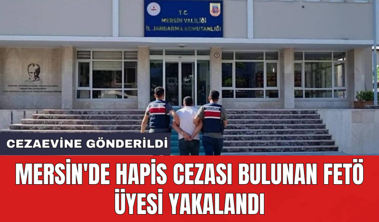 Mersin'de hapis cezası bulunan FET* üyesi yakalandı