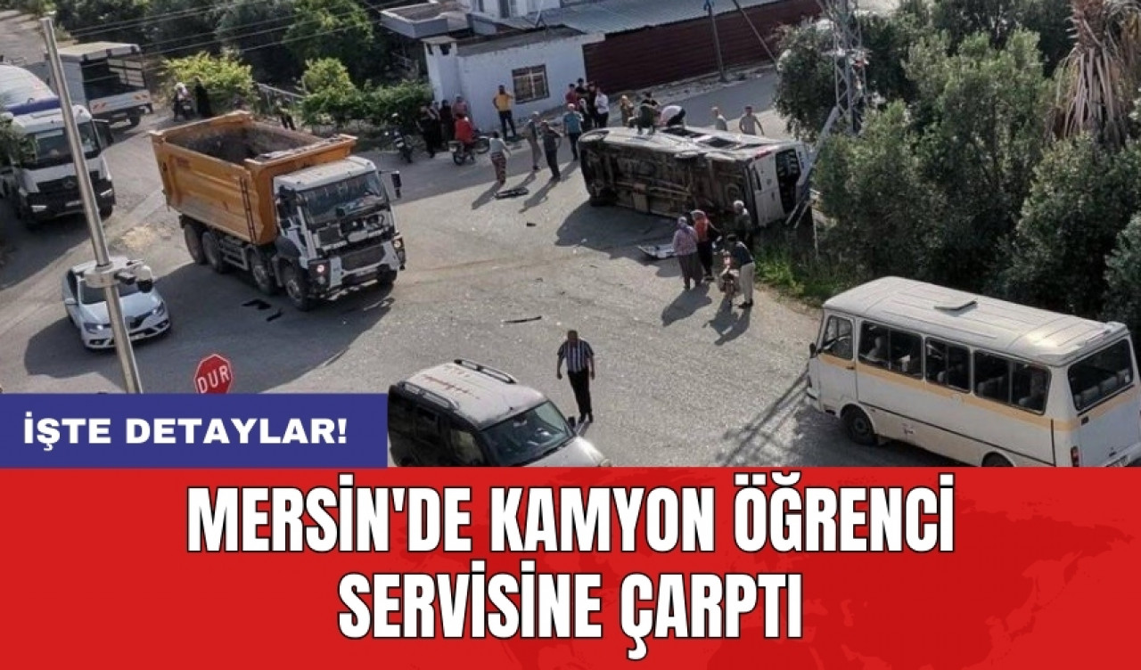 Mersin'de kamyon öğrenci servisine çarptı