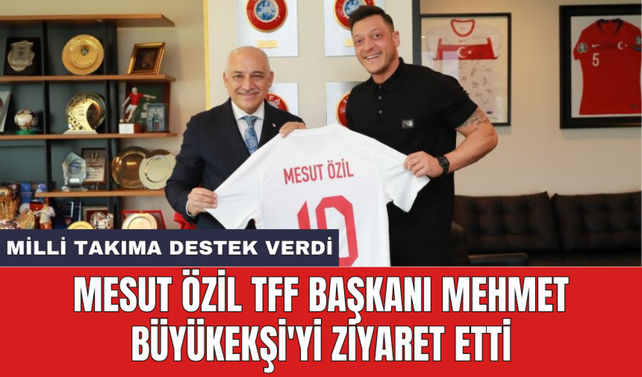 Mesut Özil TFF Başkanı Mehmet Büyükekşi'yi ziyaret etti