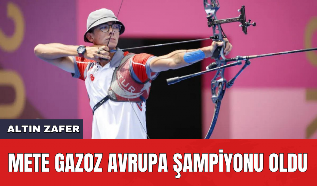 Mete Gazoz Avrupa Şampiyonu oldu