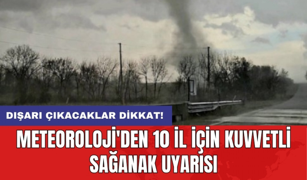 Meteoroloji'den 10 il için kuvvetli sağanak uyarısı