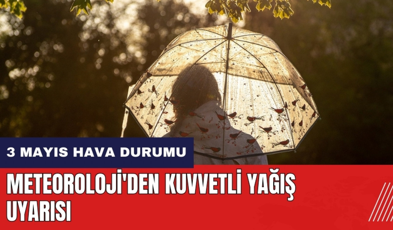 Meteoroloji'den kuvvetli yağış uyarısı! 3 Mayıs 2024 Cuma hava durumu