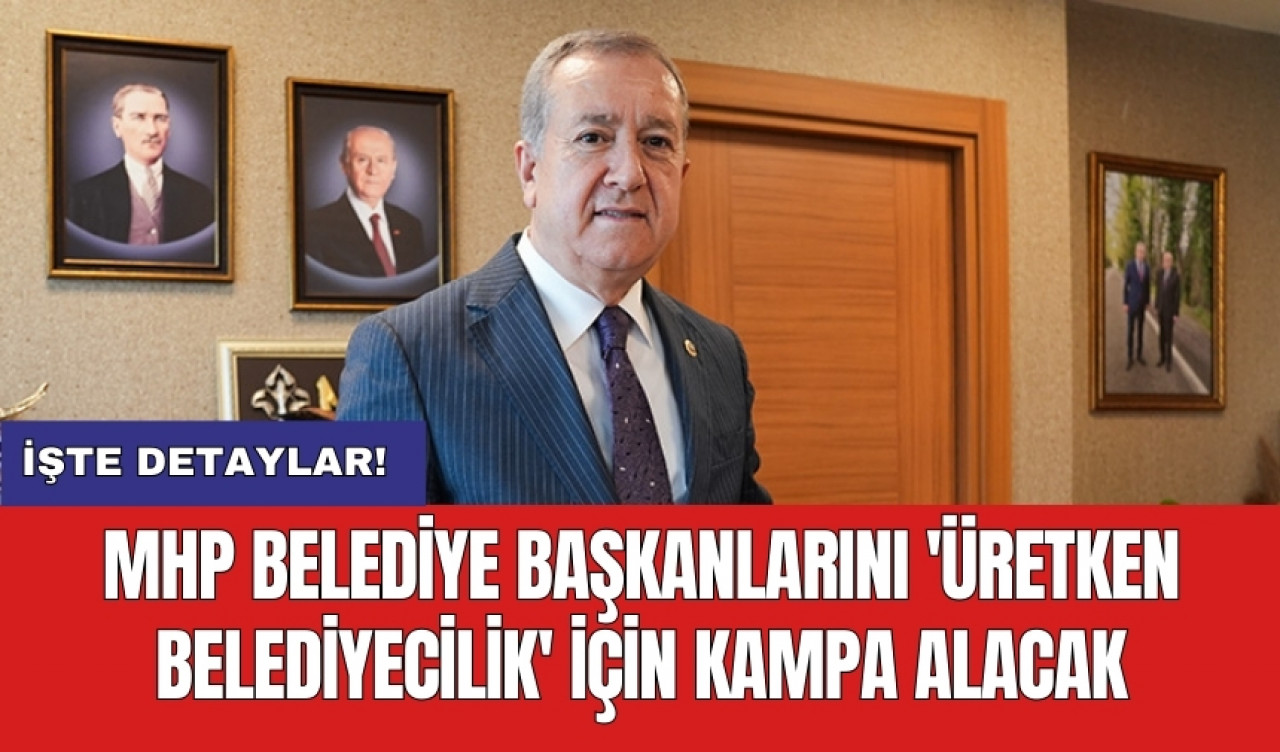 MHP Belediye Başkanlarını 'Üretken Belediyecilik' için kampa alacak