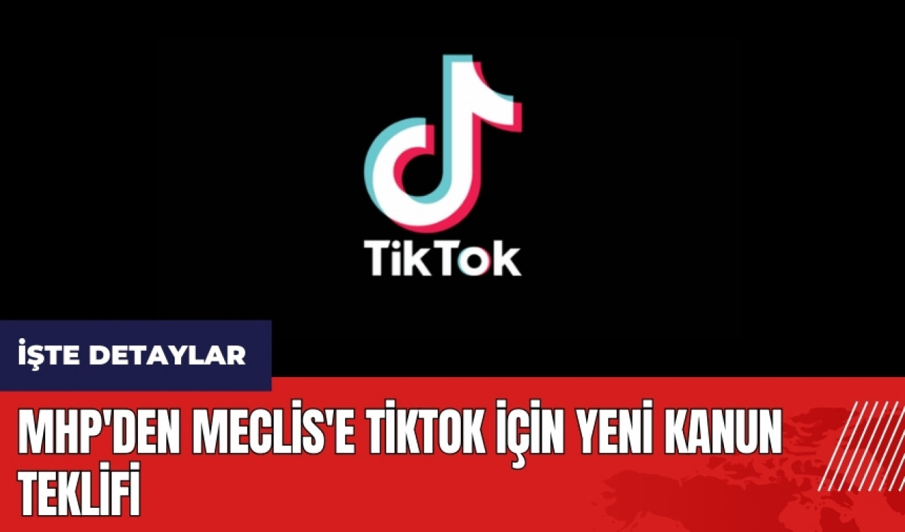 MHP'den Meclis'e TikTok için yeni kanun teklifi