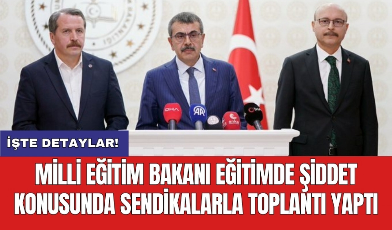 Milli Eğitim Bakanı eğitimde şiddet konusunda sendikalarla toplantı yaptı