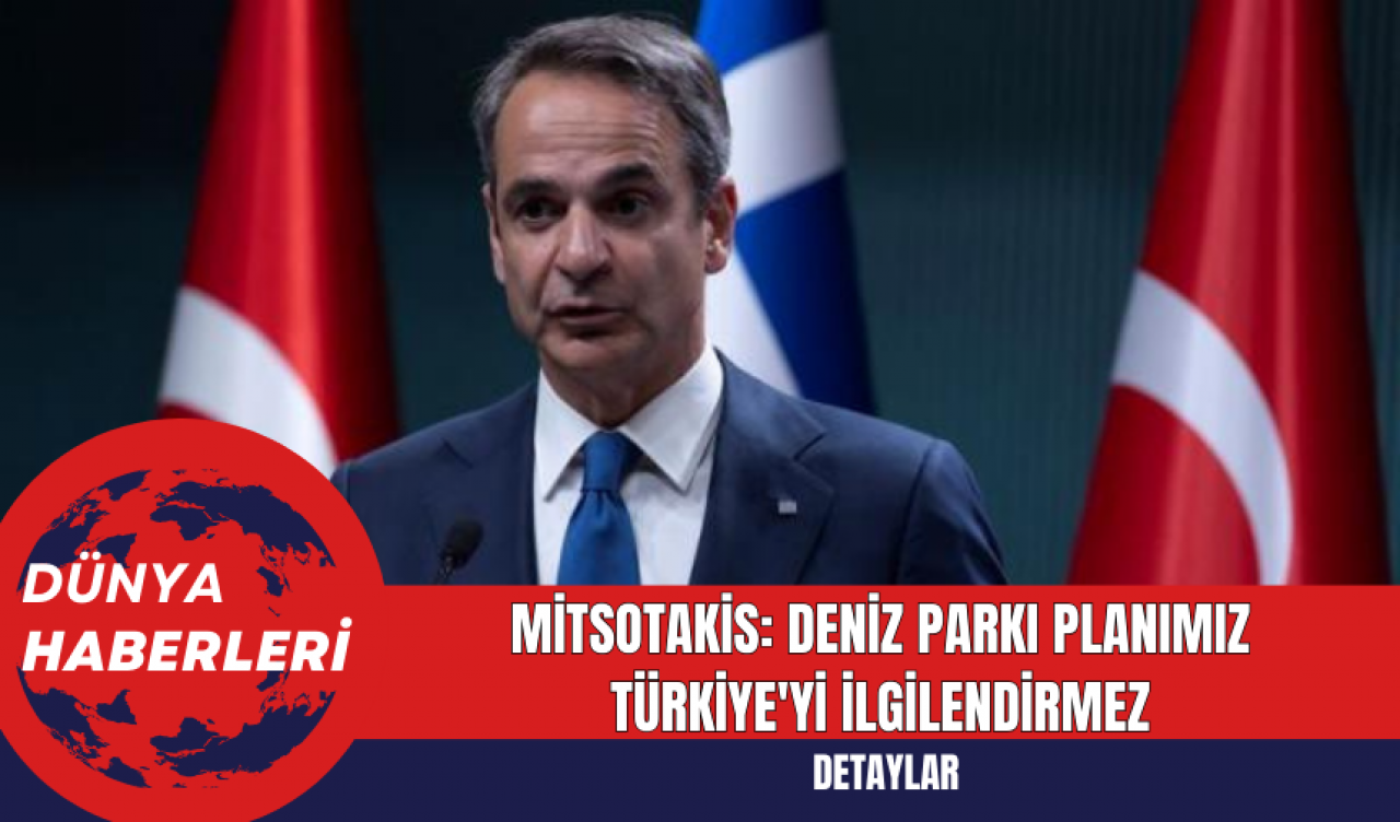 Mitsotakis: Deniz Parkı Planımız Türkiye'yi İlgilendirmez