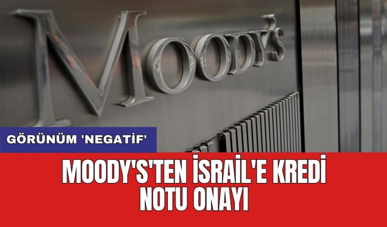 Moody's'ten İsrail'e kredi notu onayı: Görünüm 'Negatif'