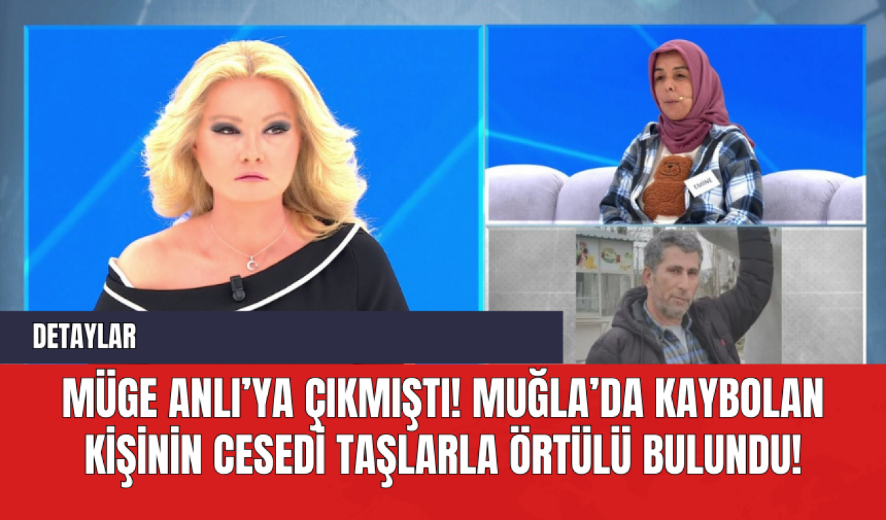 Müge Anlı'ya Çıkmıştı! Muğla'da Kaybolan Kişinin Cesedi Taşlarla Örtülü Bulundu!