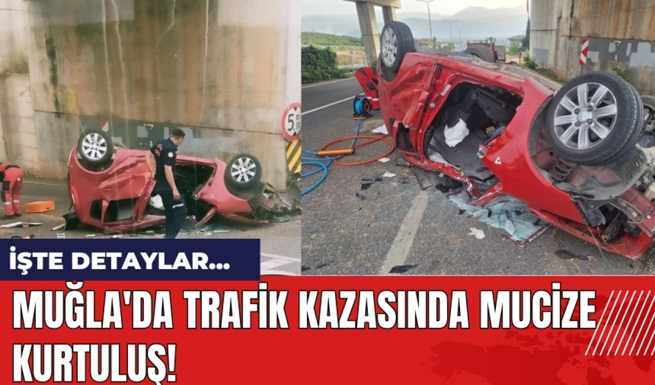 Muğla'da trafik kazasında mucize gibi kurtuluş!