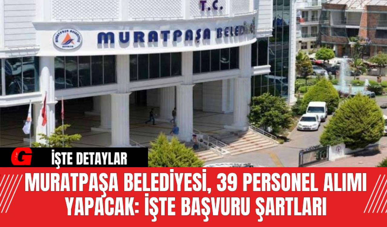 Muratpaşa Belediyesi, 39 Personel Alımı Yapacak: İşte Başvuru Şartları