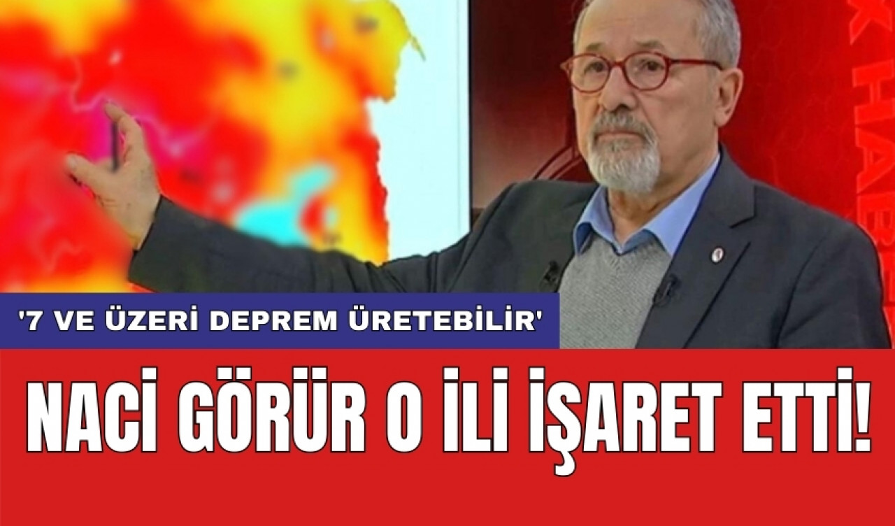 Naci Görür o ili işaret etti! '7 ve üzeri deprem üretebilir'