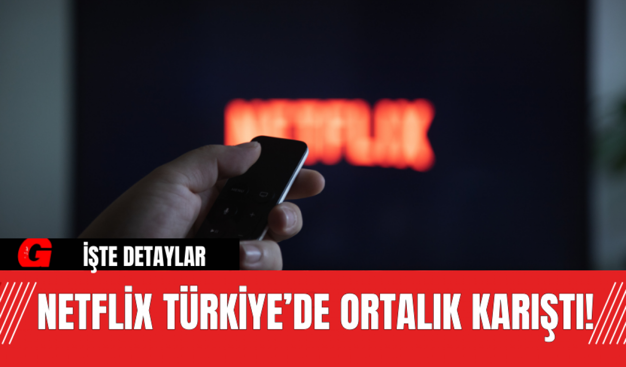 Netflix Türkiye’de Ortalık Karıştı!