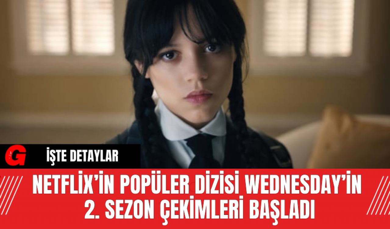 Netflix’in Popüler Dizisi Wednesday’in 2. Sezon Çekimleri Başladı