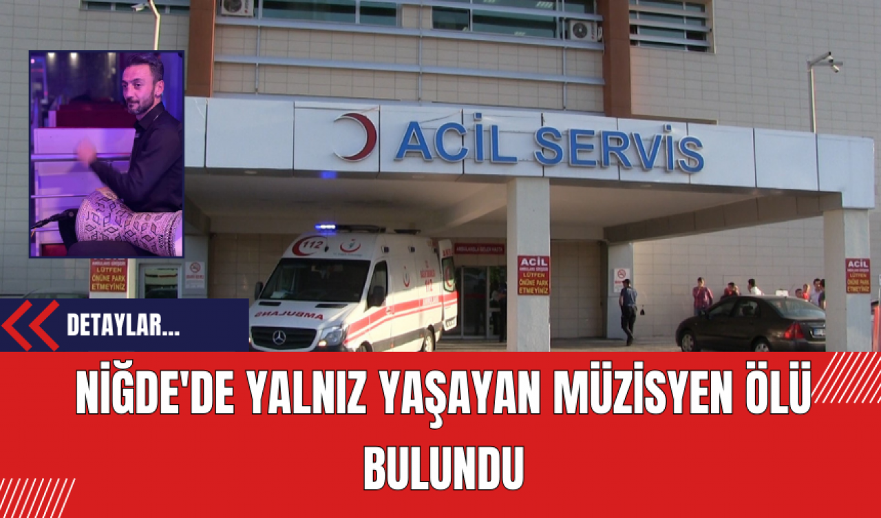 Niğde'de Yalnız Yaşayan Müzisyen Ölü Bulundu