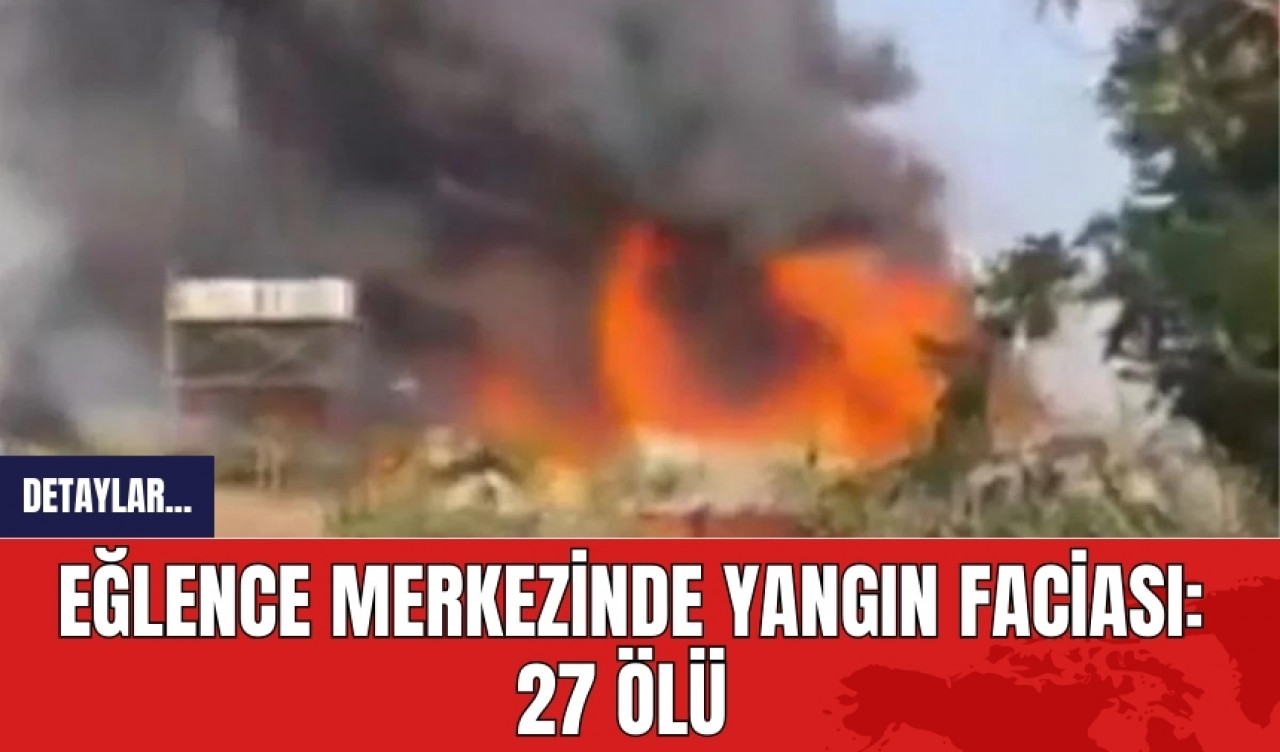 Eğlence merkezinde yangın faciası: 27 ölü