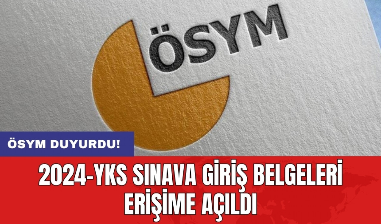 ÖSYM duyurdu! 2024-YKS sınava giriş belgeleri erişime açıldı