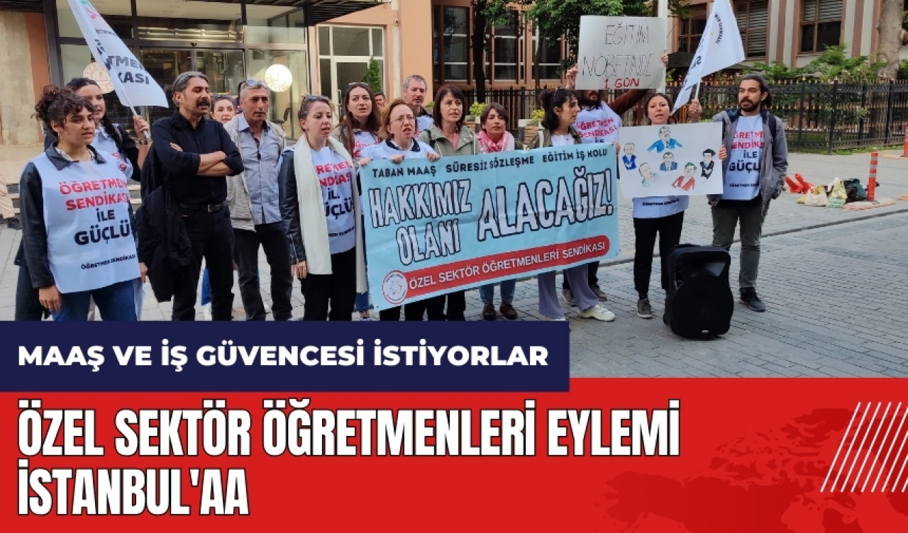 Özel sektör öğretmenleri eylemi İstanbul'da! Taban maaş ve iş güvencesi istiyorlar