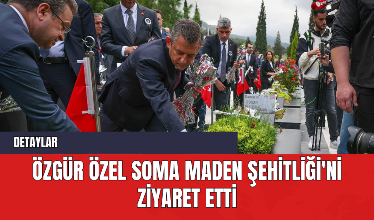 Özgür Özel Soma Maden Şehitliği'ni Ziyaret Etti