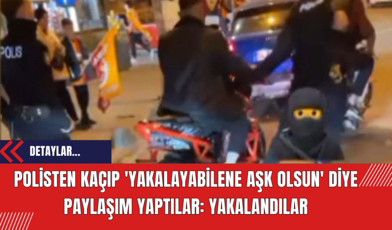 Polisten kaçıp 'Yakalayabilene Aşk Olsun' diye paylaşım yaptılar: Yakalandılar