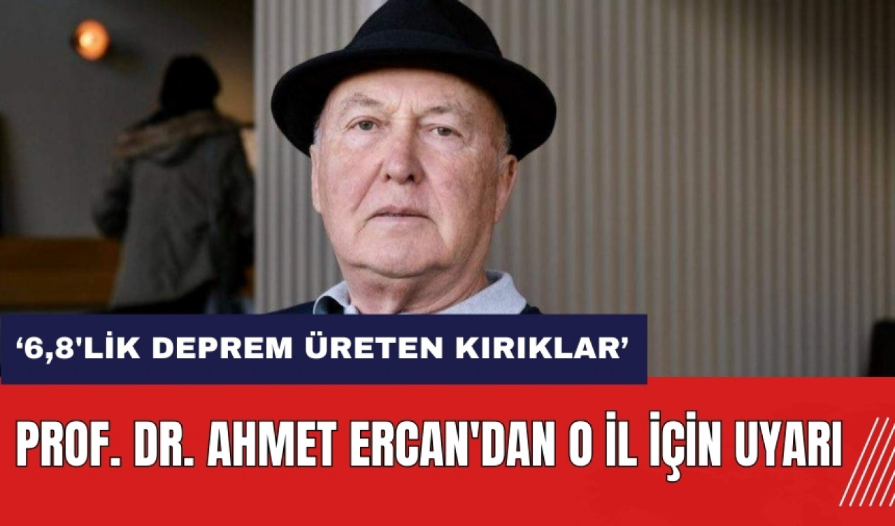 Prof. Dr. Ahmet Ercan'dan o il için uyarı: 6,8'lik deprem üreten kırıklar