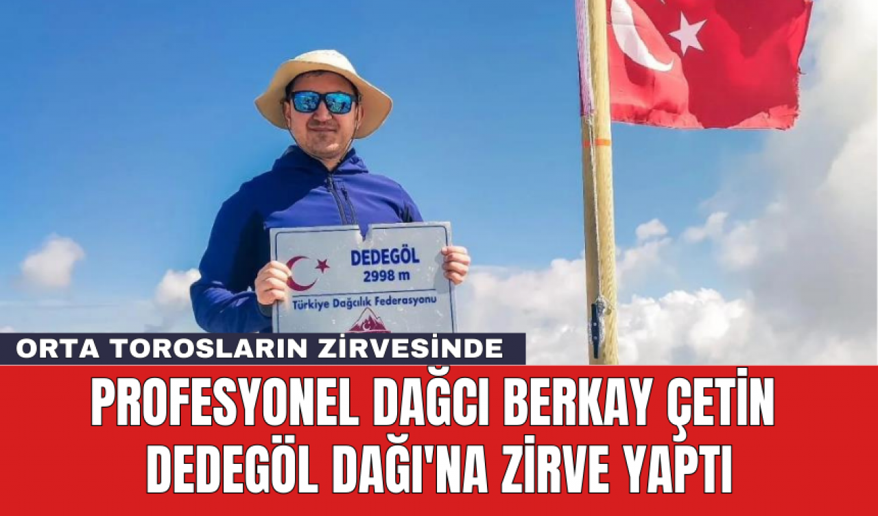 Profesyonel dağcı Berkay Çetin Dedegöl Dağı'na zirve yaptı