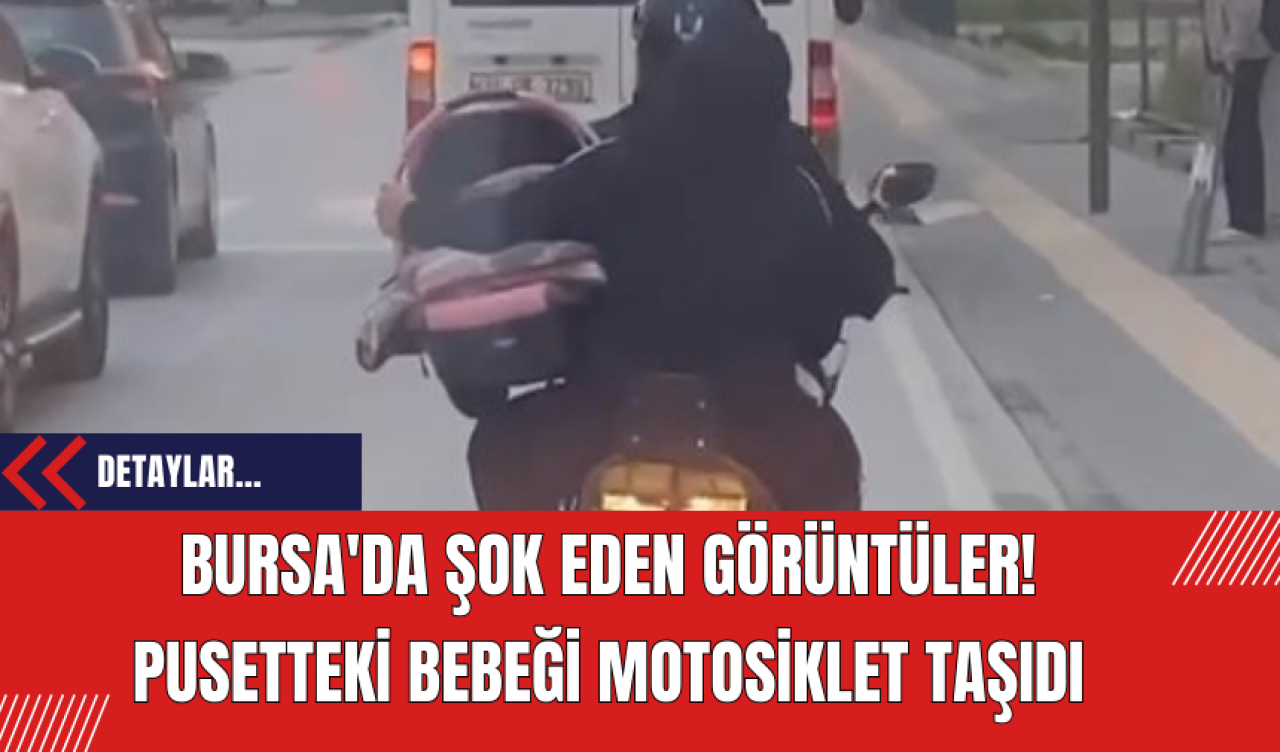 Bursa'da Şok Eden Görüntüler! Pusetteki Bebeği Motosiklet Taşıdı