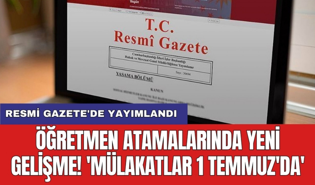 Resmi Gazete'de yayımlandı: Öğretmen atamalarında yeni gelişme! 'Mülakatlar 1 Temmuz'da'