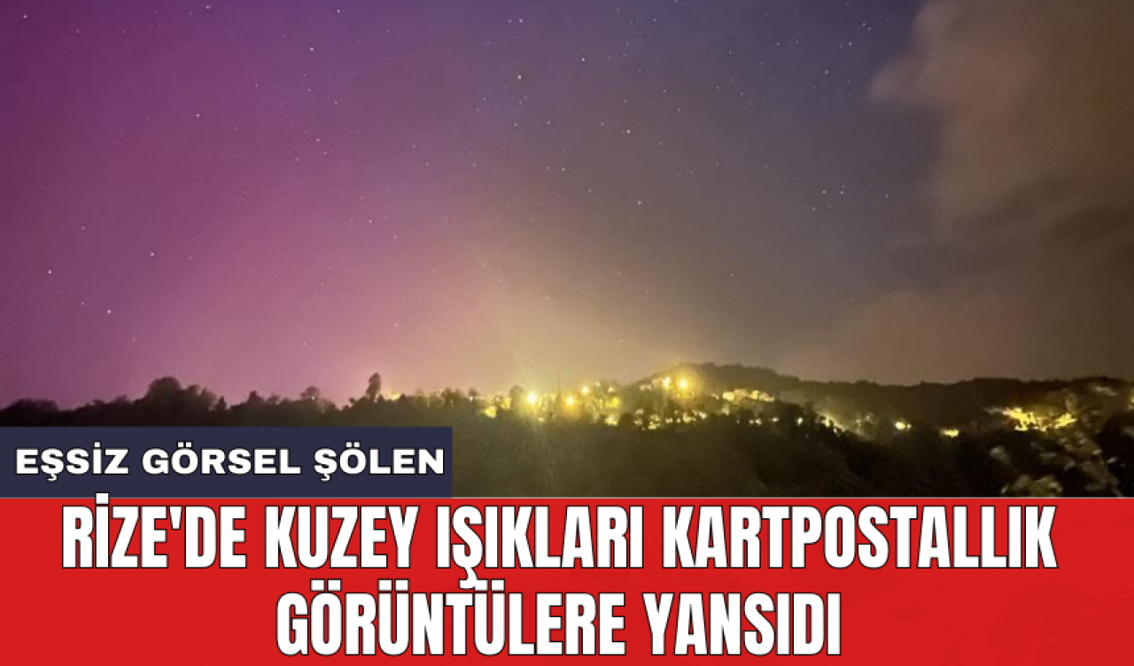 Rize'de Kuzey Işıkları kartpostallık görüntülere yansıdı