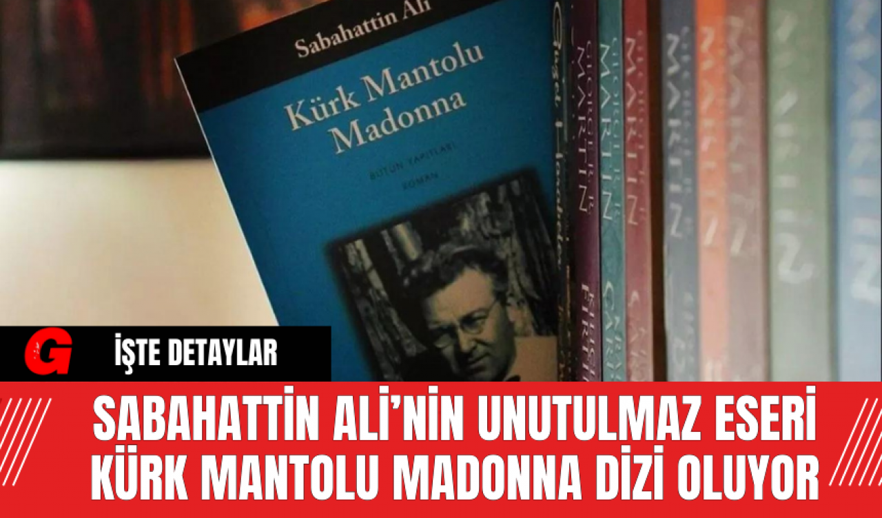 Sabahattin Ali’nin Unutulmaz Eseri Kürk Mantolu Madonna Dizi Oluyor