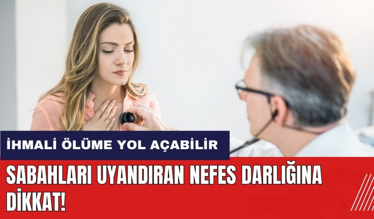 Sabahları uyandıran nefes darlığına dikkat! İhmali ölüme yol açabilir