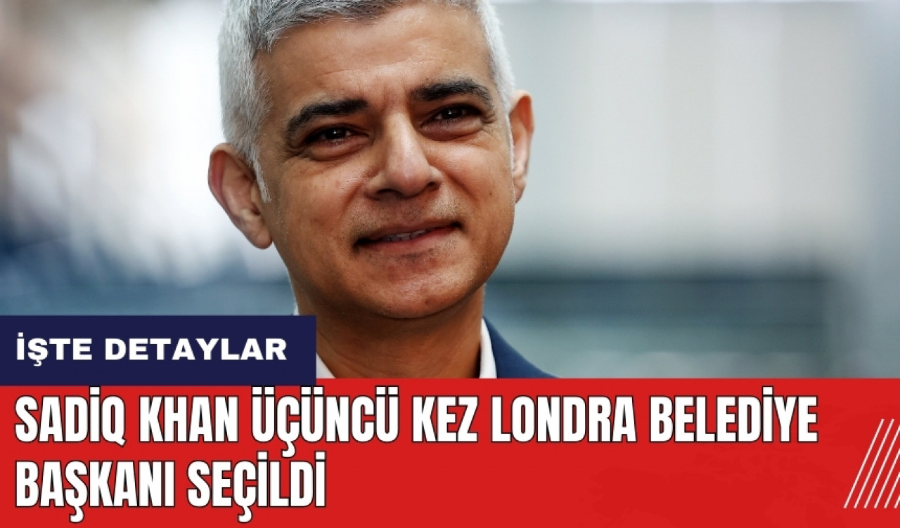 Sadiq Khan üçüncü kez Londra Belediye Başkanı seçildi