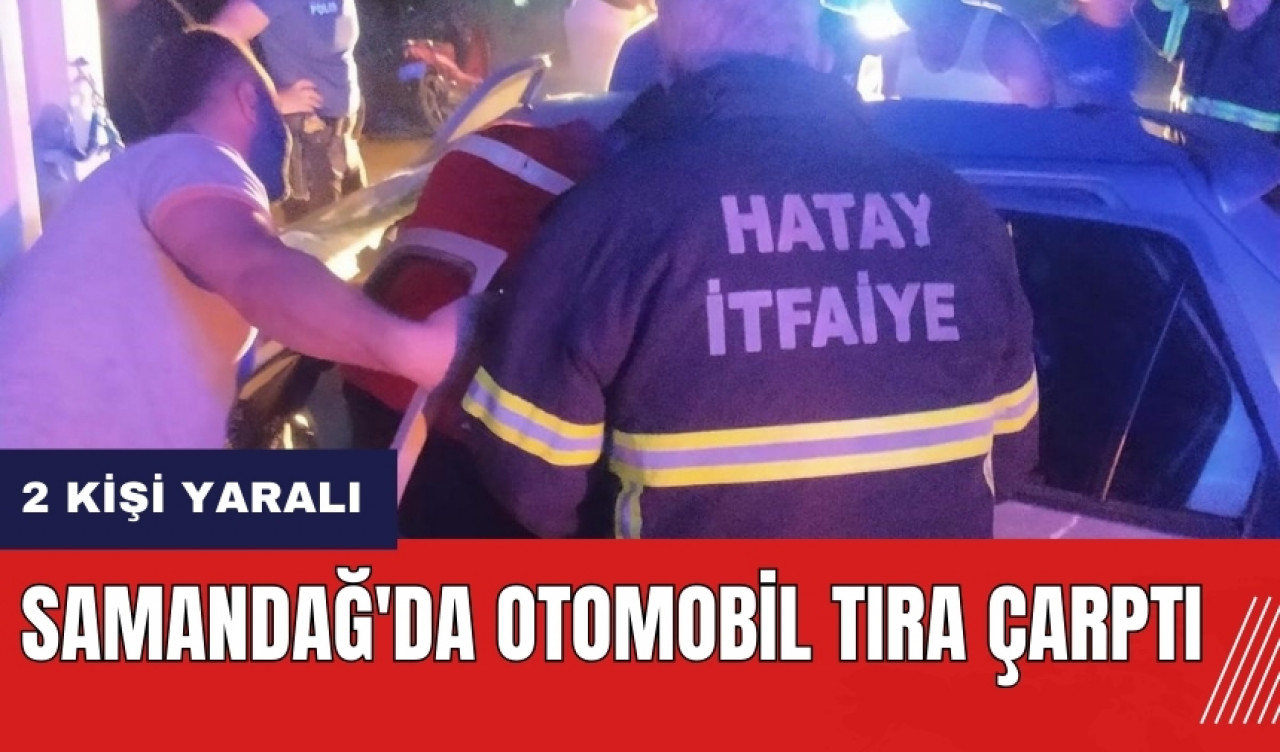 Samandağ'da otomobil tıra çarptı: 2 yaralı