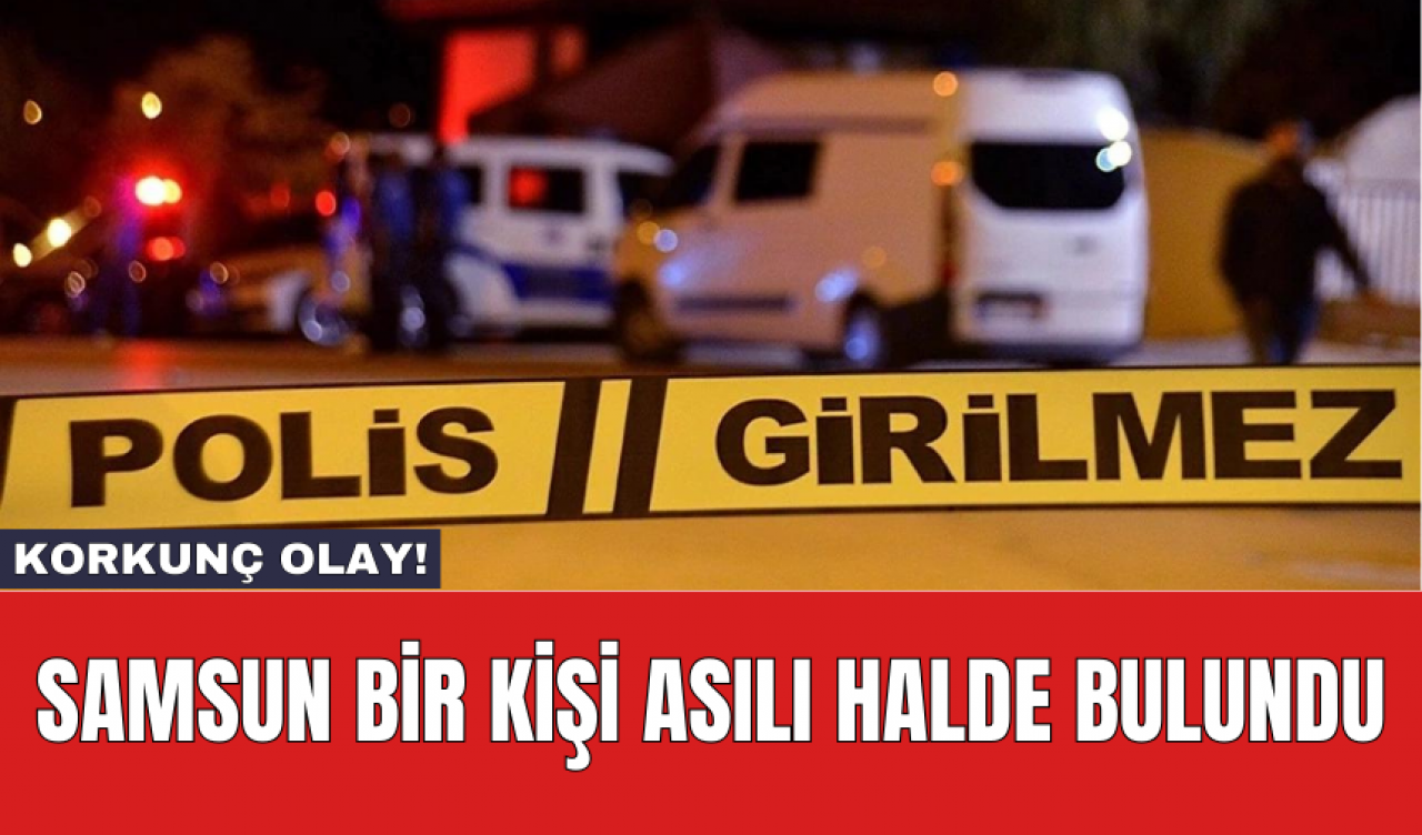 Samsun bir kişi asılı halde bulundu