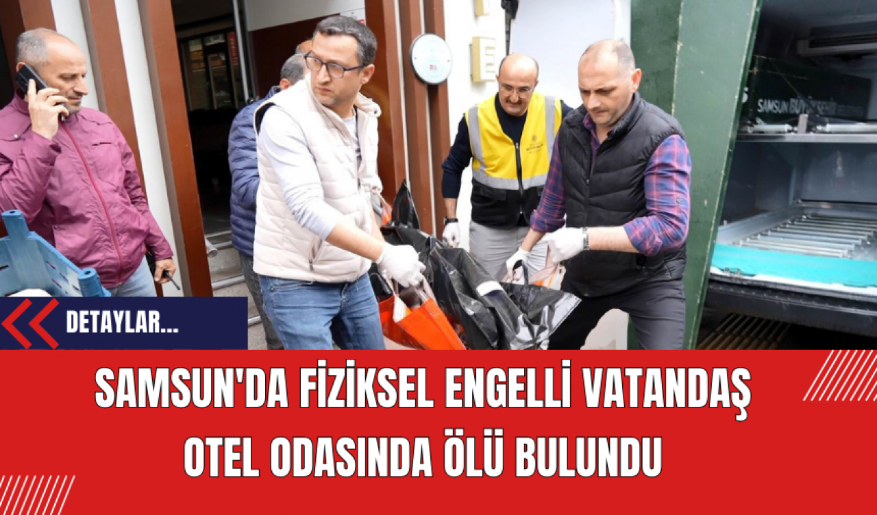 Samsun'da Fiziksel Engelli Vatandaş Otel Odasında Ölü Bulundu