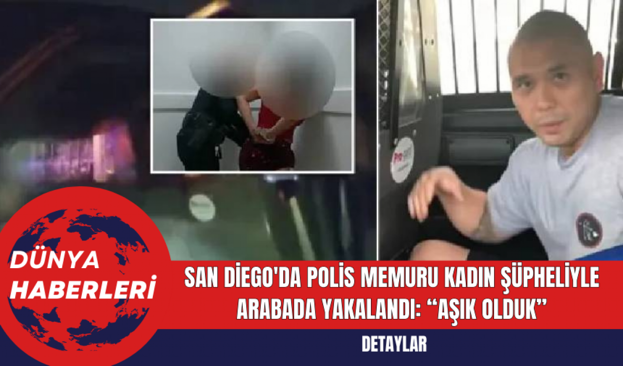 San Diego'da Polis Memuru Kadın Şüpheliyle Arabada Yakalandı: 'Aşık olduk'