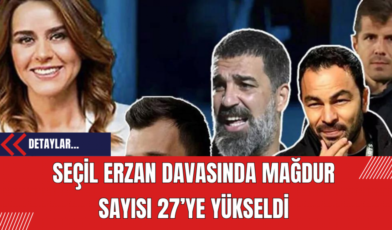 Seçil Erzan Davasında Mağdur Sayısı 27’ye Yükseldi