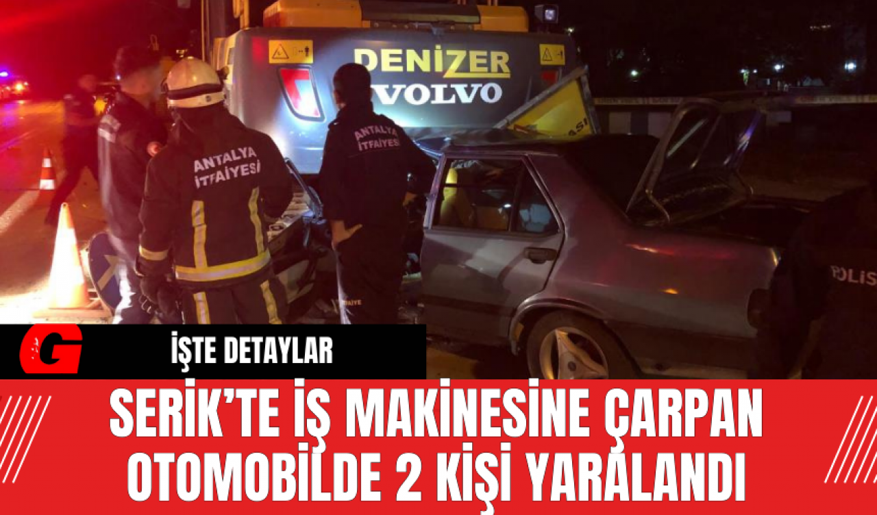 Serik’te İş Makinesine Çarpan Otomobilde 2 Kişi Yaralandı