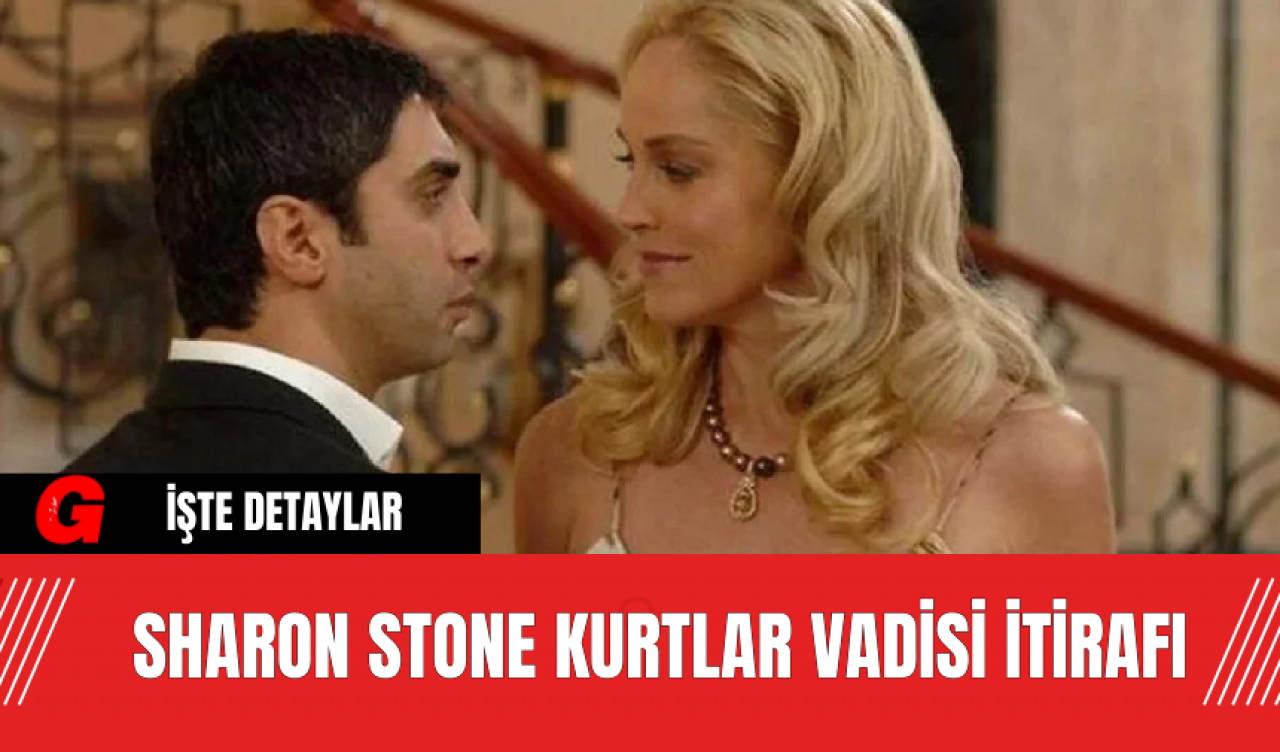 Sharon Stone Kurtlar Vadisi İtirafı